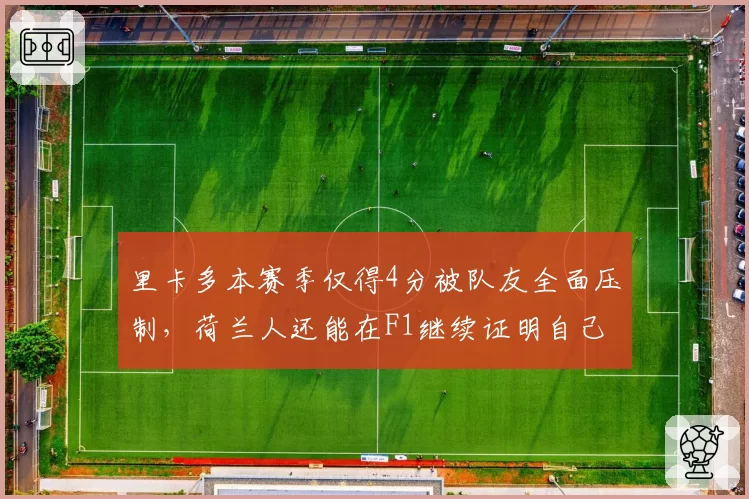 里卡多本赛季仅得4分被队友全面压制，荷兰人还能在F1继续证明自己多久？