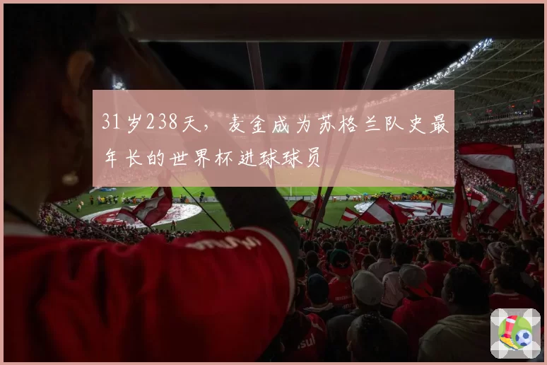 31岁238天，麦金成为苏格兰队史最年长的世界杯进球球员