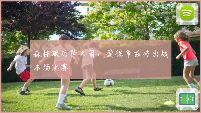 森林狼对阵火箭,爱德华兹将出战本场比赛