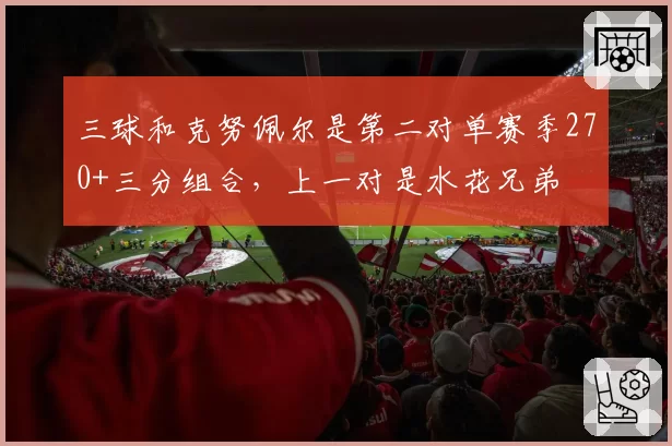三球和克努佩尔是第二对单赛季270+三分组合,上一对是水花兄弟